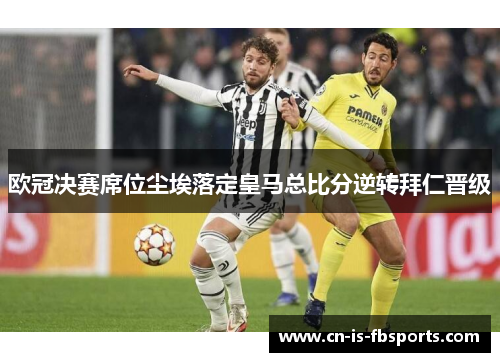 欧冠决赛席位尘埃落定皇马总比分逆转拜仁晋级 欧冠决赛席位尘埃落定皇马总比分逆转拜仁晋级
