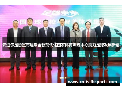 安道尔足协宣布建设全新现代化国家体育训练中心助力足球发展新篇 安道尔足协宣布建设全新现代化国家体育训练中心助力足球发展新篇