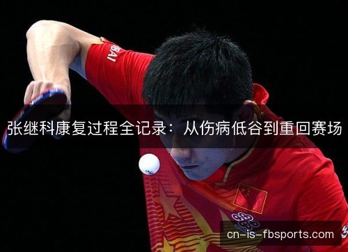 张继科康复过程全记录:从伤病低谷到重回赛场 张继科康复过程全记录:从伤病低谷到重回赛场
